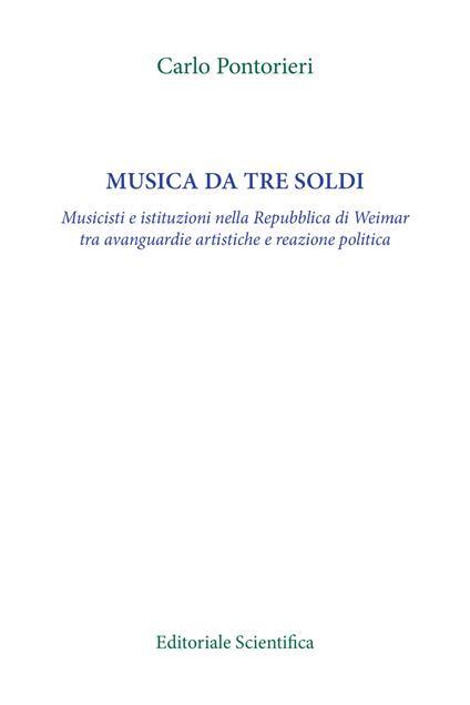 Musica da tre soldi. Musicisti e istituzioni nella Repubblica di Weimar tra avanguardie artistiche e reazione politica - Carlo Pontorieri - copertina