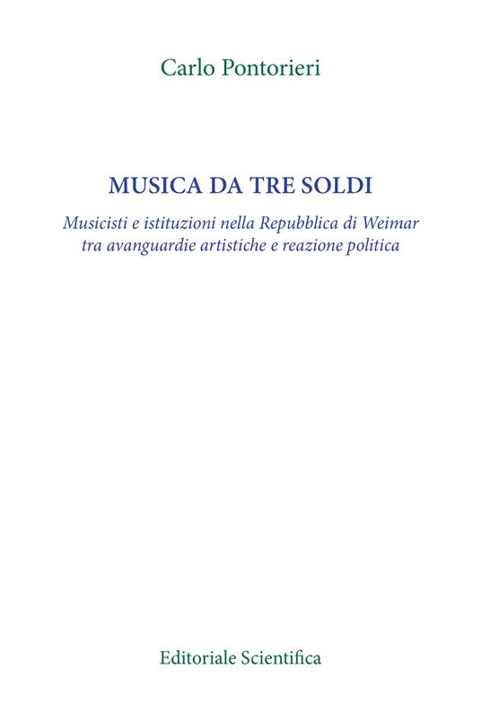 Musica da tre soldi. Musicisti e istituzioni nella Repubblica di Weimar tra avanguardie artistiche e reazione politica - Carlo Pontorieri - copertina