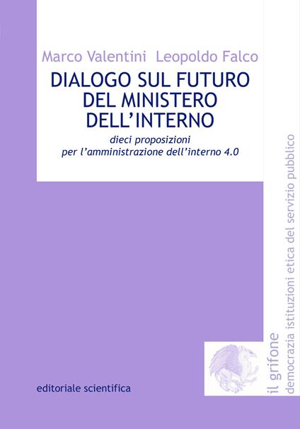 Dialogo sul futuro del Ministero dell'Interno. Dieci proposizioni per l'amministrazione dell'interno 4.0 - Marco Valentini,Leopoldo Falco - copertina