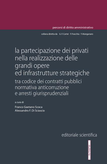 La partecipazione dei privati nella realizzazione delle grandi opere ed infrastrutture strategiche. Tra codice dei contratti pubblici normativa anticorruzione e arresti giurisprudenziali - copertina