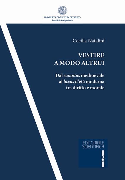 Vestire a modo altrui. Dal sumptus medioevale al luxus d'età moderna tra diritto e morale - Cecilia Natalini - copertina