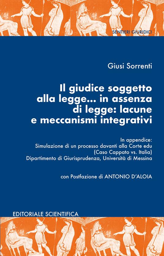 Il giudice soggetto alla legge... in assenza di legge: lacune e meccanismi integrativi - Giusi Sorrenti - copertina