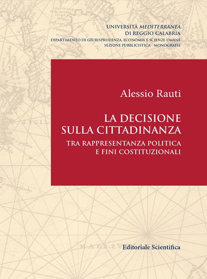 La decisione sulla cittadinanza. Tra rappresentanza politica e fini costituzionali - Alessio Rauti - copertina