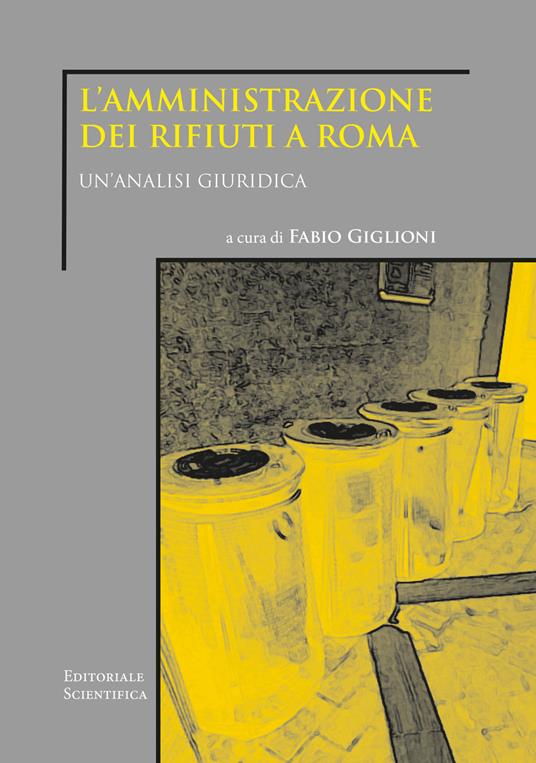 L' amministrazione dei rifiuti a Roma. Un'analisi giuridica - Fabio  Giglioni - Libro - Editoriale Scientifica - Fuori collana | IBS
