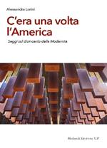 C'era una volta l'America. Saggi sul disincanto della modernità