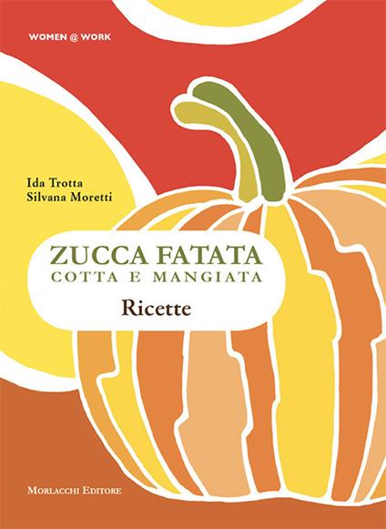 Zucca fatata cotta e mangiata. Ricette - Silvana Moretti,Ida Trotta - copertina