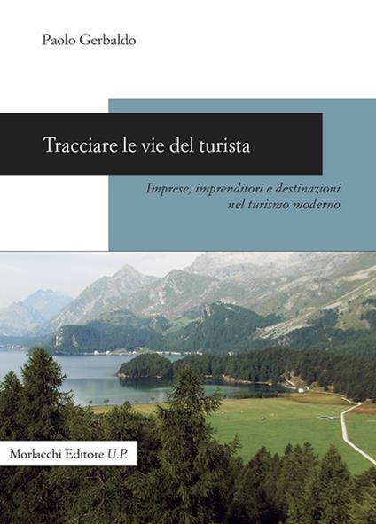 Tracciare le vie del turista. Imprese, imprenditori e destinazioni nel turismo moderno - Paolo Gerbaldo - copertina