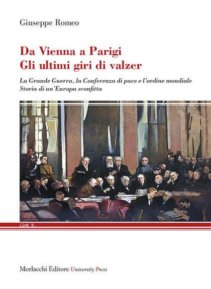 Da Vienna a Parigi. Gli ultimi giri di valzer. La Grande Guerra, la Conferenza di pace e l'ordine mondiale. Storia di un'Europa sconfitta - Giuseppe Romeo - copertina