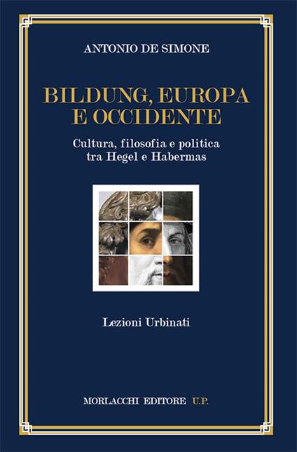 Bildung, Europa e Occidente. Cultura, filosofia e politica tra Hegel e Habermas. Lezioni Urbinati - Antonio De Simone - copertina