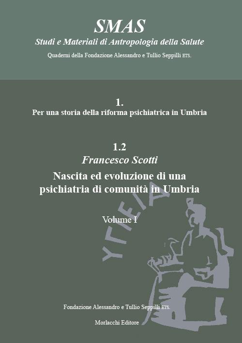 Per una storia della riforma psichiatrica in Umbria. Vol. 1.2: Nascita ed evoluzione di una psichiatria di comunità in Umbria. - Francesco Scotti - copertina