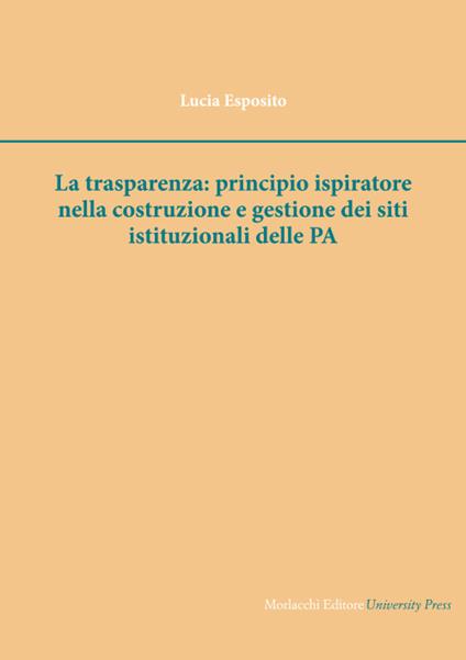 La trasparenza: principio ispiratore nella costruzione e gestione dei siti istituzionali delle PA - Lucia Esposito - copertina