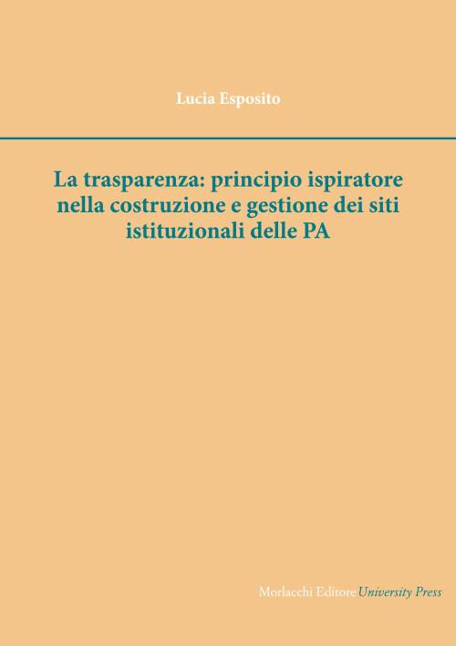 La trasparenza: principio ispiratore nella costruzione e gestione dei siti istituzionali delle PA - Lucia Esposito - copertina