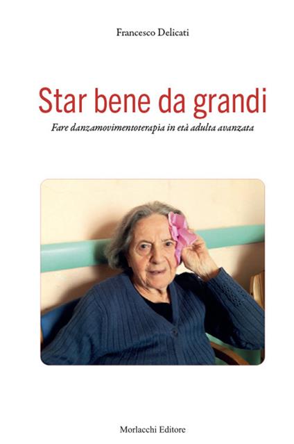 Star bene da grandi. Fare danzamovimentoterapia in età adulta avanzata - Francesco Delicati - copertina