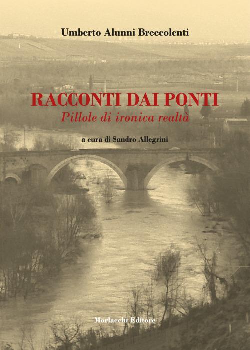 Racconti dai ponti. Pillole di ironica realtà. Con QR Code - Umberto Alunni Breccolenti - copertina