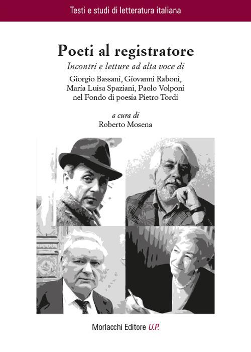 Poeti al registratore. Incontri e letture ad alta voce di Giorgio Bassani, Giovanni Raboni, Maria Luisa Spaziani, Paolo Volponi nel Fondo di poesia Pietro Tordi - copertina