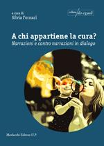 A chi appartiene la cura? Narrazioni e contro narrazioni in dialogo