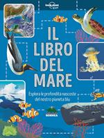 Il libro del mare. Esplora le profondità nascoste del nostro pianeta blu