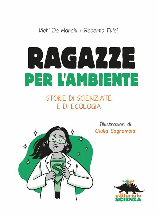 Ragazze per l'ambiente. Storie di scienziate e di ecologia - Vichi De  Marchi - Roberta Fulci - - Libro - Editoriale Scienza - Donne nella scienza