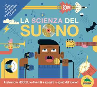 Image of La scienza del suono. Costruisci 6 modelli e divertiti a scoprire i segreti del suono! Con 6 modelli