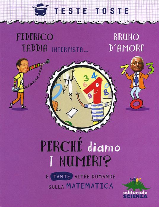 Perché diamo i numeri? E tante altre domande sulla matematica - Federico  Taddia - Bruno D'Amore - - Libro - Editoriale Scienza - Teste toste | IBS