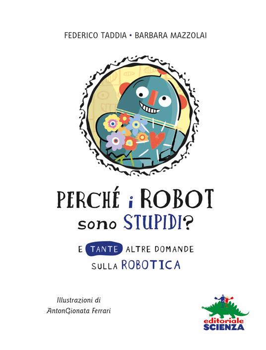 Perchè i robot sono stupidi? E tante altre domande sulla robotica - Barbara Mazzolai,Federico Taddia - 7