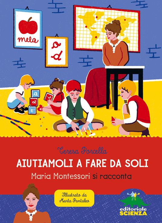 Aiutiamoli a fare da soli. Maria Montessori si racconta - Teresa Porcella,Marta Pantaleo - ebook