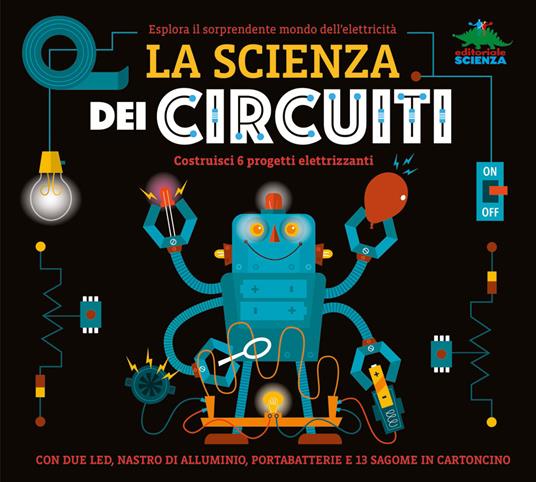 La scienza dei circuiti. Esplora il sorprendente mondo dell’elettricità. Ediz. a colori. Con led, nastro di alluminio, portabatterie - Nick Arnold - copertina