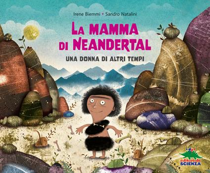 La mamma di Neandertal. Una donna di altri tempi. Ediz. a colori - Irene Biemmi - copertina