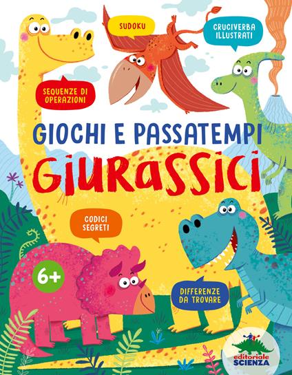 Giochi e passatempi giurassici. Sudoku, cruciverba illustrati, sequenze di operazioni, codici segreti, differenze da trovare. Ediz. a colori - Susanna Fornili - copertina