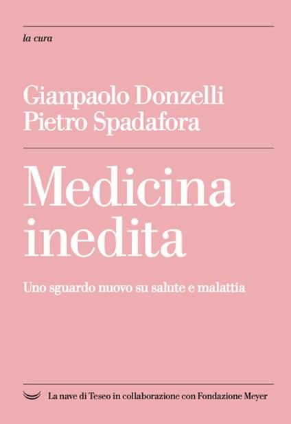 Medicina inedita. Uno sguardo nuovo su salute e malattia - Gianpaolo Donzelli,Pietro Spadafora - copertina