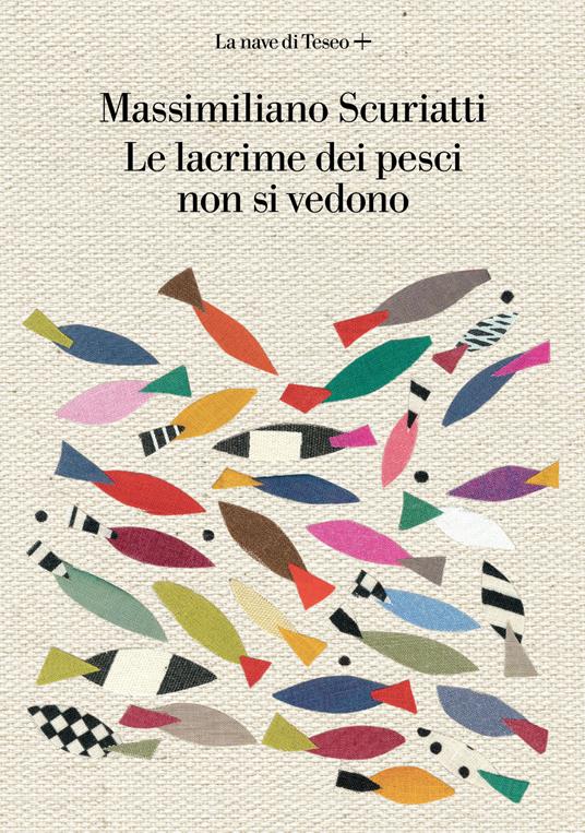 Le lacrime dei pesci non si vedono - Massimiliano Scuriatti - copertina