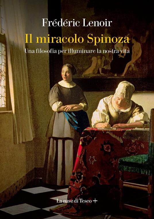 Il miracolo Spinoza. Una filosofia per illuminare la nostra vita - Frédéric  Lenoir - Libro - La nave di Teseo + 