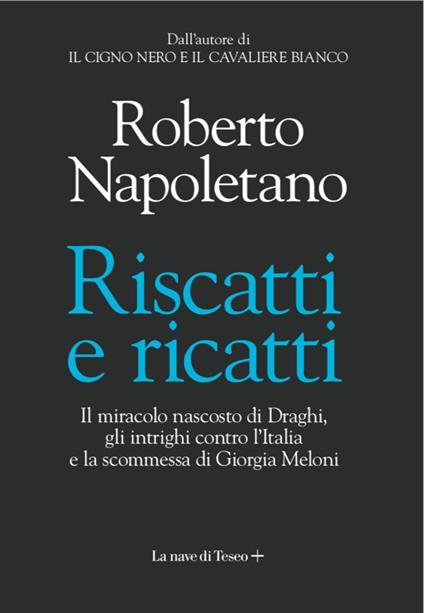 Riscatti e ricatti. Il miracolo nascosto di Draghi, gli intrighi contro l'Italia e la scommessa di Giorgia Meloni - Roberto Napoletano - copertina