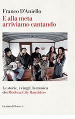 E alla meta arriviamo cantando. Le storie, i viaggi, la musica dei Modena City Ramblers