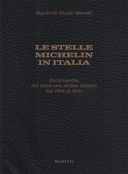 Le stelle Michelin in Italia. Enciclopedia dei ristoranti stellati italiani dal 1959 al 2021 - Manfredi Nicolò MarettI - copertina
