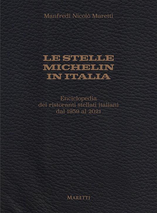 Le stelle Michelin in Italia. Enciclopedia dei ristoranti stellati italiani dal 1959 al 2021 - Manfredi Nicolò MarettI - copertina