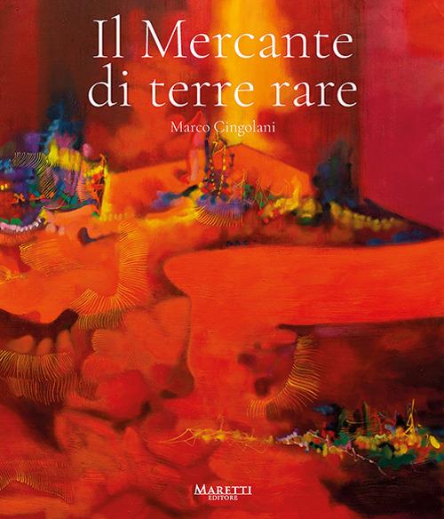 Marco Cingolani. Il mercante di terre rare. Ediz. illustrata - copertina