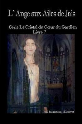 L' ange aux ailes de jais. Le crystal du coeur du gardien. Vol. 7 - Amy Blankenship,R. K. Melton - copertina