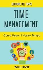 Time management: Come usare Il vostro tempo. Gestione del tempo