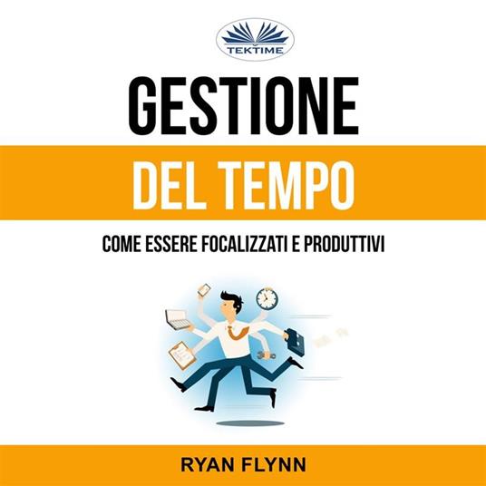 Gestione Del Tempo: Come Essere Focalizzati E Produttivi