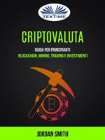 Criptovaluta. Guida per principianti: blockchain, mining, trading e investimenti