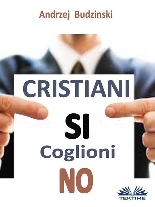 Cristiani sì. Coglioni no - Andrzej Budzinski - ebook