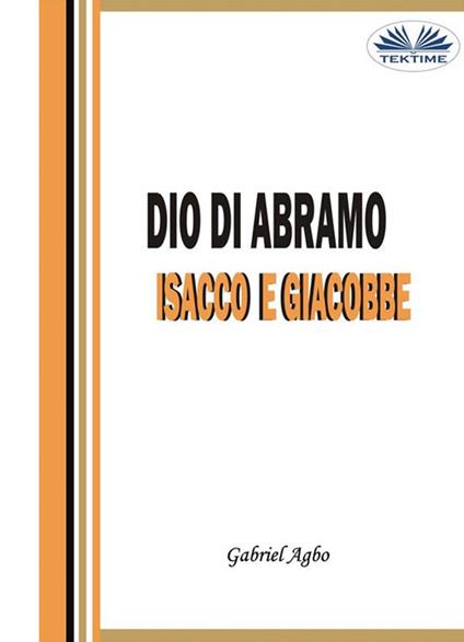 Dio di Abramo, Isacco e Giacobbe - Gabriel Agbo - ebook