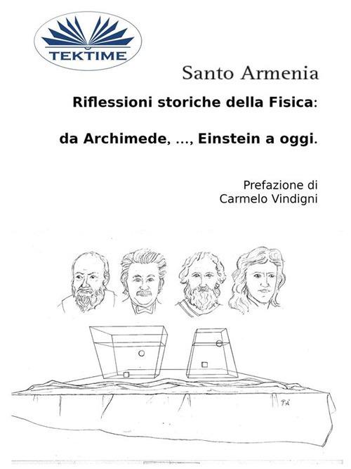 Riflessioni storiche della fisica: da Archimede, ..., Einstein a oggi - Santo Armenia - ebook