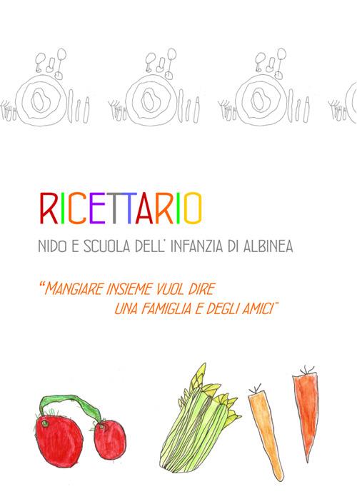 Ricettario nido e scuola dell'infanzia di Albinea. Mangiare insieme vuol dire una famiglia e degli amici - copertina