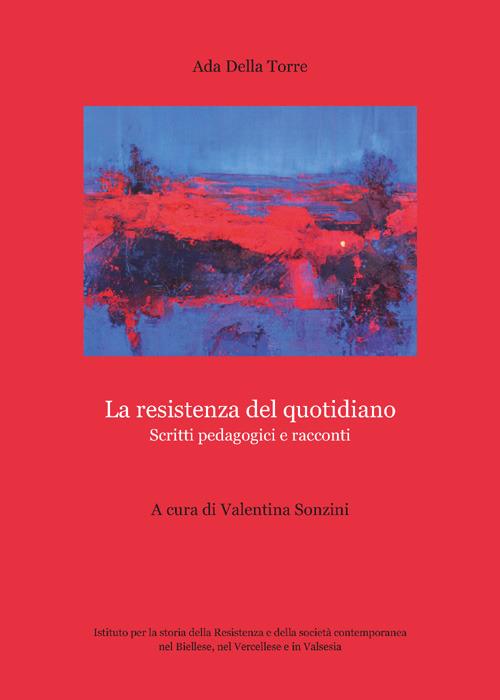 La resistenza del quotidiano. Scritti pedagogici e racconti - Ada Della Torre - copertina