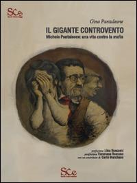 Il gigante controvento. Michele Pantaleone: una vita contro la mafia - Gino Pantaleone - copertina