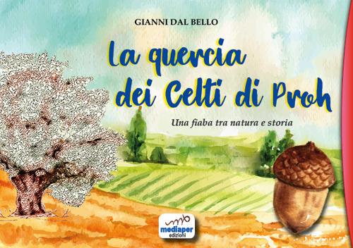 La quercia dei Celti di Proh. Una fiaba tra natura e storia. Ediz. a colori - Gianni Dal Bello - copertina