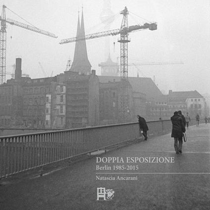 Doppia esposizione. Berlin 1985-2015 - Natascia Ancarani - copertina