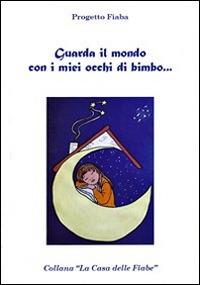 Guarda il mondo con i miei occhi di bimbo... Progetto Fiaba - copertina